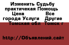 Изменить Судьбу, практичекая Помощь › Цена ­ 15 000 - Все города Услуги » Другие   . Томская обл.,Томск г.